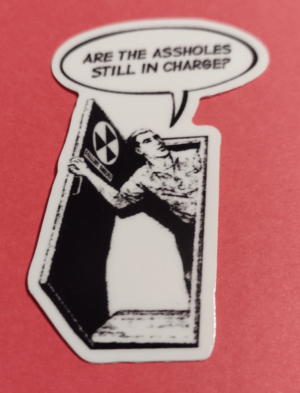 Are the Assholes Still In Charge? Vinyl Glossy Sticker