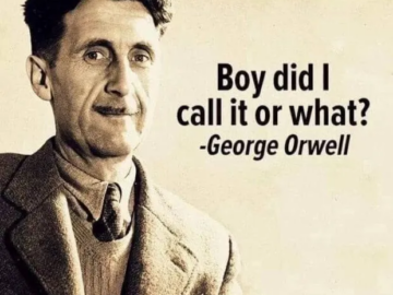 Boy, Did George Orwell Call It, Or What?