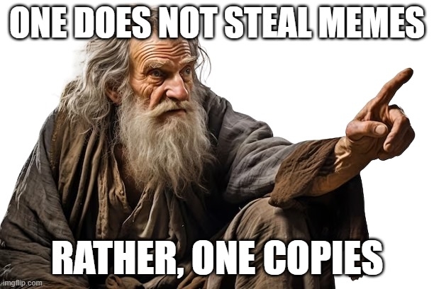 One Does Not Steal Memes, Rather, One Copies